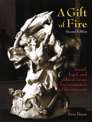 AA Gift of Fire Social Legal and Ethical Issues for Computers and the Internet International Edition