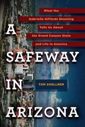 AA Safeway in Arizona What the Gabrielle Giffords Shooting Tells Us about the Grand Canyon State and L Ife in America