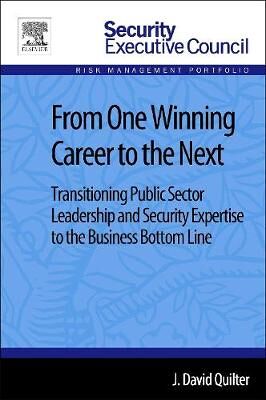 From One Winning Career to the Next Transitioning Public Sector Leadership and Security Expertise to the Business Bottom Line